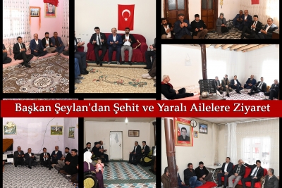 Başkan Şeylan'dan Şehit ve Yaralı Ailelere Ziyaret