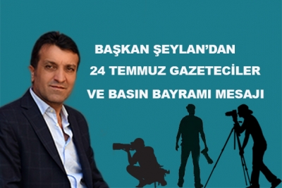 Başkan Şeylan&rsquo;dan 24 Temmuz Gazeteciler Ve Basın Bayramı Mesajı