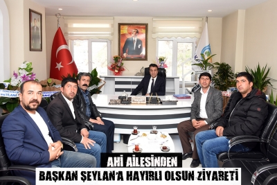 Ahi Ailesinden Başkan Şeylan&rsquo;a Hayırlı olsun Ziyareti