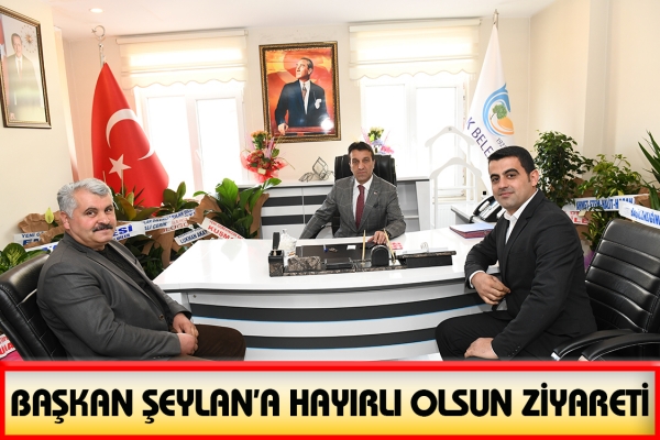 Başkan Şeylan&rsquo;a Hayırlı olsun Ziyareti