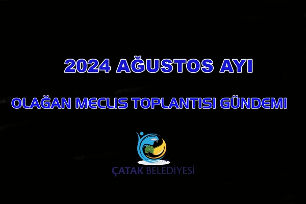 2024 Ağustos Ayı Olağan Meclis Toplantısı G&uuml;ndemi