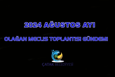 2024 Ağustos Ayı Olağan Meclis Toplantısı G&uuml;ndemi