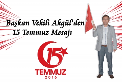 Başkan Vekili Akg&uuml;l&rsquo;den 15 Temmuz Mesajı