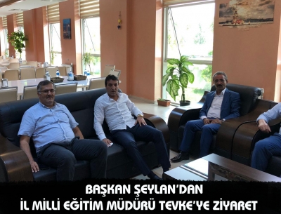 Başkan Şeylan&rsquo;dan İl Milli Eğitim M&uuml;d&uuml;r&uuml; Tevke&rsquo;ye Ziyaret